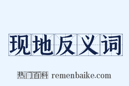 现地反义词是什么意思的图片